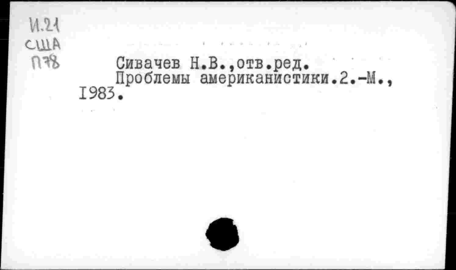 ﻿Сивачев Н.В.,отв.ред.
Проблемы американистики.2.-М., 1983.